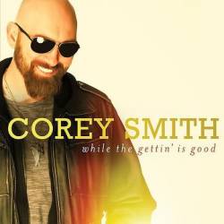Corey Smith : While the Gettin' Is Good